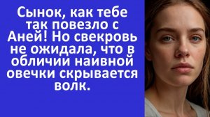 Истории из жизни | Сынок, тебе повезло с Аней! Но свекровь не ожидала, что...| Аудио рассказы