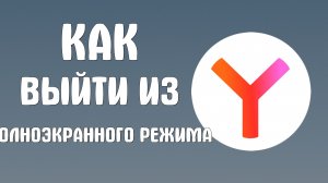 Как выйти из полноэкранного режима яндекс браузер
