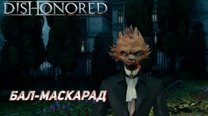 БАЛ-МАСКАРАД ➤ Dishonored #7