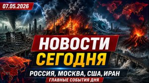 НОВОСТИ СЕГОДНЯ 07.05.2026 — Россия, Москва, США, Иран | Главные события дня