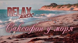RELAX | НЕЖНАЯ МУЗЫКА ДЛЯ ДУШИ — САКСОФОН У МОРЯ И ШУМ ВОЛН ДЛЯ СНА, УЮТА И ВНУТРЕННЕГО СПОКОЙСТВИ