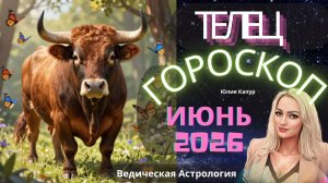 ♉ Телец - гороскоп на Июнь 2026 года. От Юлии Капур