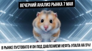 Вечерний анализ рынка 7 мая. Падение нефти на 5% на ожиданиях мира! Рынок РФ держится отлично!