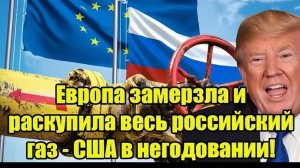 Европа замерзла и раскупила весь российский газ США в негодовании!