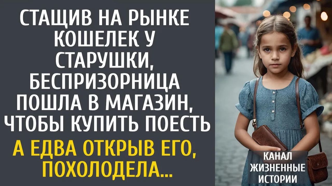 Истории из жизни: Стащив на рынке кошелек у старушки, беспризорница пошла купить поесть… А открыв...