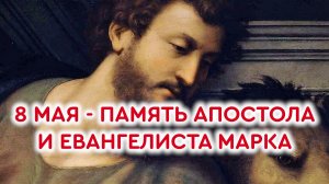 8 мая - память апостола и евангелиста Марка