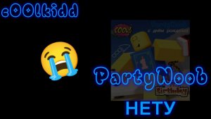 PartyNoob НЕТУ!😭😭😭 (почему?)