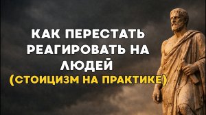 Как перестать реагировать на людей (стоицизм на практике)