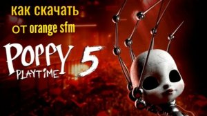 Как скачать поппи плейтайм 5 от orange sfm на ваших устройствах? Поэтапное видео