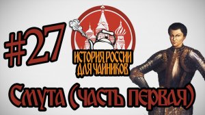 История России для «чайников» - 27 выпуск - Смута (часть 1)