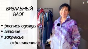 Вязальный влог / роспись одежды / бэкстэйдж / крашу пряжу