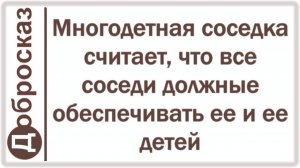 Многодетная соседка считает, что все соседи должные обеспечивать ее и ее детей