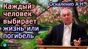 Оскаленко А.Н. Каждый человек выбирает жизнь или погибель