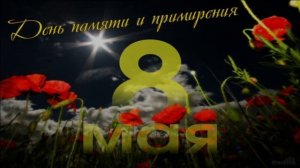 8 МАЯ.ДЕНЬ ПАМЯТИ И ПРИМИРЕНИЯ