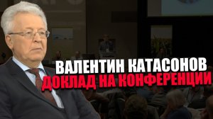 ВАЛЕНТИН КАТАСОНОВ. УТРАТА ПОЗИЦИЙ. КОНФЕРЕНЦИЯ «ВМЕСТЕ МЫ СИЛЬНЕЕ»