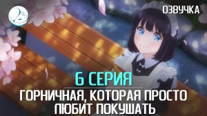 Горничная, которая просто любит покушать - 6 серия [Kazoku Project]