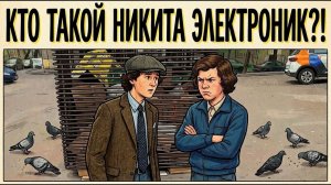 ПЕТР ГРИГОРЬЕВИЧ, КТО ТАКОЙ НИКИТА ЭЛЕКТРОНИК?!