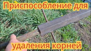Самодельная приспособа,для удаления корней.