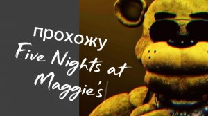 Прохожу Five Nights at Maggie's