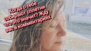 Когда о тебе собирают сплетни что это значит? жду вас в комментариях