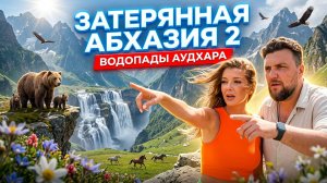 АБХАЗИЯ 🤩 АУДХАРА Альпийские луга и Затерянные водопады