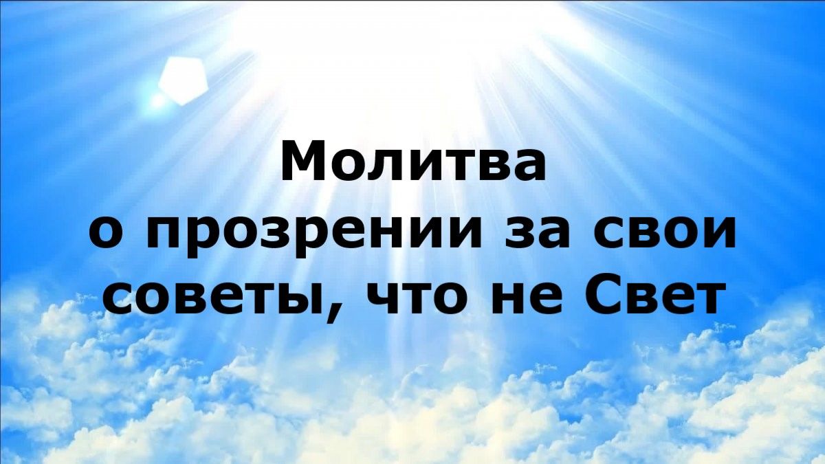МОЛИТВА О ПРОЗРЕНИИ ЗА СВОИ СОВЕТЫ, ЧТО НЕ СВЕТ #наянабелосвет