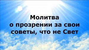 МОЛИТВА О ПРОЗРЕНИИ ЗА СВОИ СОВЕТЫ, ЧТО НЕ СВЕТ #наянабелосвет