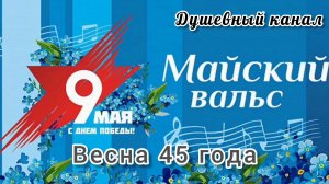 ВЕСНА 45 ГОДА. МАЙСКИЙ ВАЛЬС