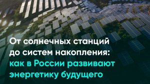 От солнечных станций до систем накопления: как в России развивают энергетику будущего