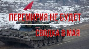 Перемирия не будет, сводка 8 мая