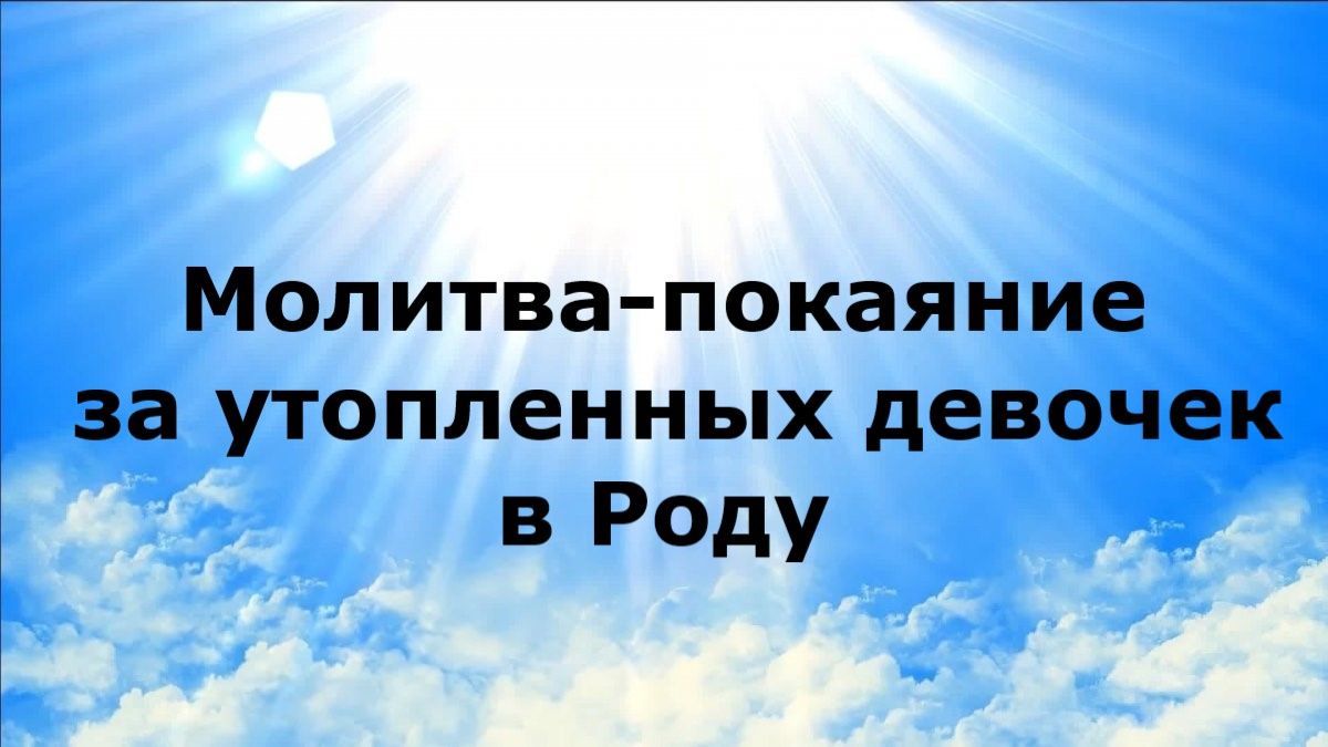 МОЛИТВА-ПОКАЯНИЕ ЗА УТОПЛЕННЫХ ДЕВОЧЕК В РОДУ #наянабелосвет