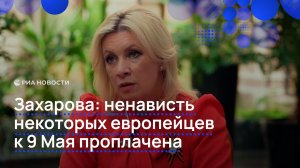 Захарова: ненависть некоторых европейцев к 9 Мая проплачена