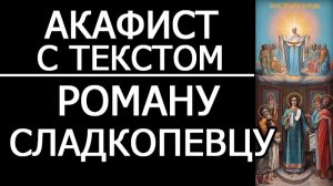 АКАФИСТ РОМАНУ СЛАДКОПЕВЦУ