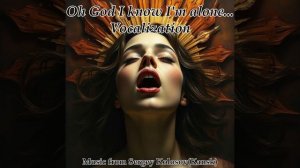 Oh God I know I'm alone...-Vocalization (Music from Sergey Kolosov)