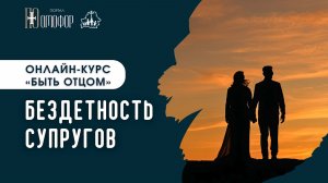 БЕЗДЕТНОСТЬ СУПРУГОВ. ЛЕКЦИЯ 7 | «БЫТЬ ОТЦОМ» ОНЛАЙН-КУРС