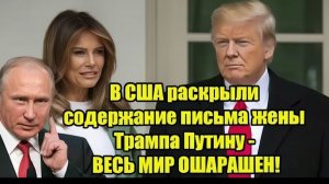 В США раскрыли содержание письма жены Трампа Путину - ВЕСЬ МИР ОШАРАШЕН!