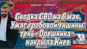 Сводка с СВО на 8 мая. Ужас гробовой тишины: тень «Орешника» накрыла Киев