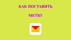 Как Поставить Метку на Сообщение в Яндекс Почте