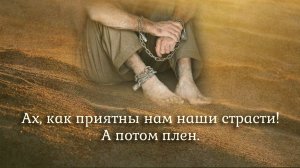 Ах, как приятны нам наши страсти! А потом плен