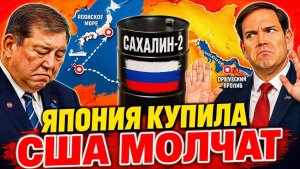 РОССИЯ СНОВА НУЖНА! ЯПОНИЯ ТАЙНО КУПИЛА НЕФТЬ С САХАЛИНА - ЗАПАД МОЛЧИТ