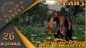 Crimson Desert 26 взгляд - Приключения продолжаются)