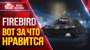 FIREBIRD — ВОТ ЗА ЧТО НРАВИТСЯ ЭТОТ ТАНК ● ЛучшееДляВас