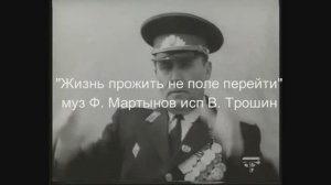 «Жизнь прожить не поле перейти»  -  исп В. Трошин муз. Ф. Мартынов