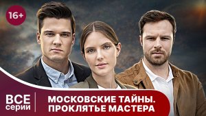Московские тайны. Проклятие мастера. Все серии. Детектив. Смотреть онлайн в хорошем качестве