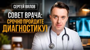 Совет врача: cрочно пройдите диагностику! | Сергей Вялов