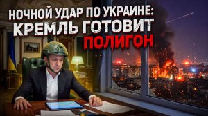 Ночной удар по Украине - Кремль готовит полигон