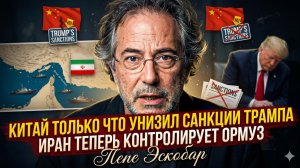 💥Пепе Эскобар | Китай публично УНИЗИЛ Трампа - санкции США рухнули. А Иран забрал Ормуз.