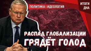 Распад глобализации нам не понравится: голод уже навис над странами