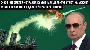 С-500 «Прометей» отразил самую масштабную атаку на Москву┃Путин отказался от дальнейших переговоров.