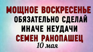 10 Мая Семен Ранопашец. Что нельзя делать 10 Мая Семен Ранопашец. Народные традиции и приметы